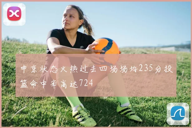 申京状态火热过去四场场均235分投篮命中率高达724